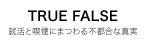 TRUE FALSE AƋiɂ܂ssȐ^